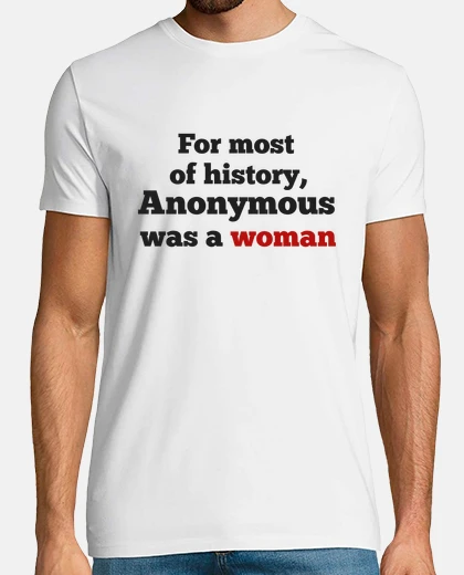 Camiseta For most of history, Anonymous was a wom