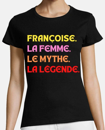 Tee-shirt FRANCOISE LA FEMME LE MYTHE LA LEGENDE