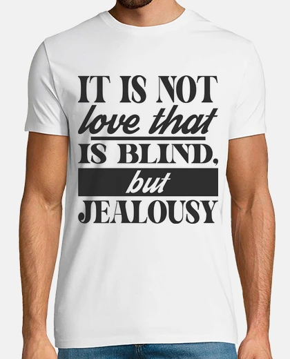 T-shirt gelosia cieca ma non amore