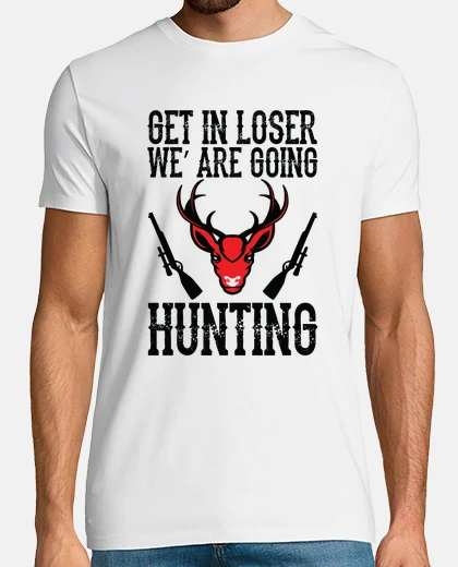 Tee-shirt get in loser ,cadeau chasse pour homme