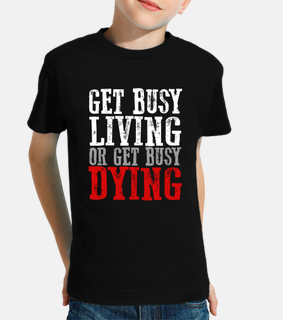 GET BUSY LIVING OR GET BUSY DYING