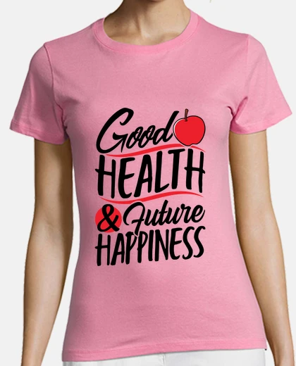 Tee-shirt good health and future happiness