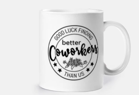 good luck finding coworkers better than