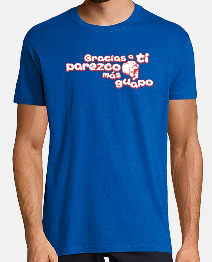 Camiseta GRACIAS A TI PAREZCO MAS GUAPO © SetaLoca