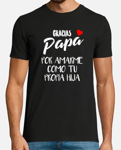 Camiseta gracias papa por amarme como tu propia hija, feliz dia
