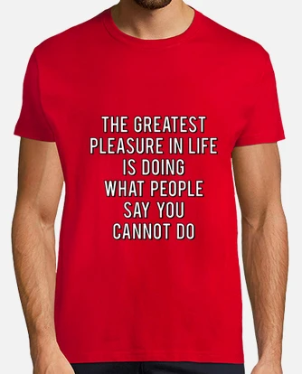 The Greatest Pleasure In Life Is Doing What People Say You Cannot Do T-Shirt