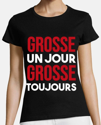 Tee-shirt grosse un jour grosse toujours