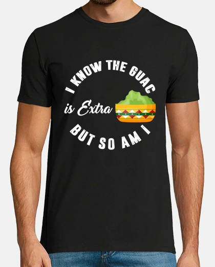 Tee-shirt Guacamole Avocado Dip Cinco De Mayo I Know The Guac Is Extra But So Am I Mexican Food Lover Gift