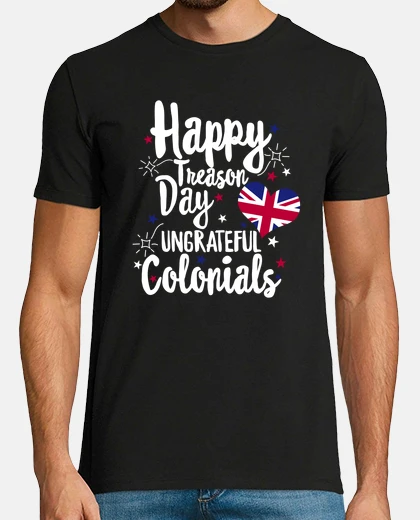 Tee-shirt Happy Treason Day Ungrateful Colonials British USA Flag Celebration Gift