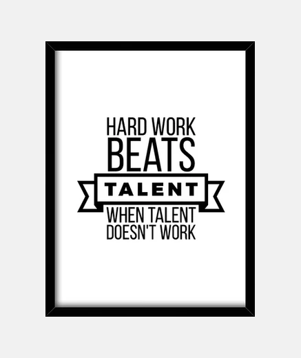 Framed hard work beats talent
