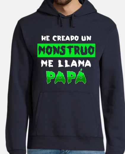 Sudadera He Creado Un Monstro Me Llama Papá Regalo Día Del Padre