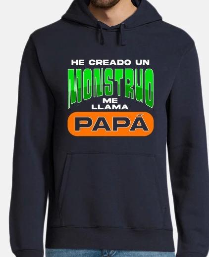 Sudadera He Creado Un Monstro Me Llama Papá Regalo Día Del Padre