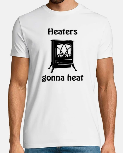 Camiseta Heaters gonna heat