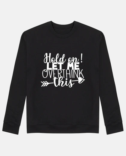 Hoodie Hold on let me overthink this