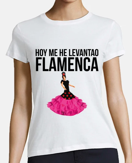 Playera Hoy me he levantao flamenca