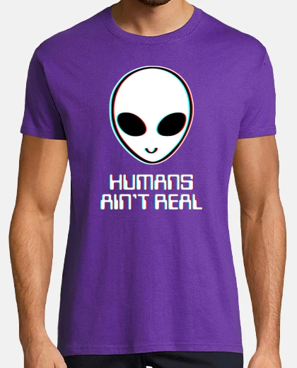 Tee-shirt Humans ain't real