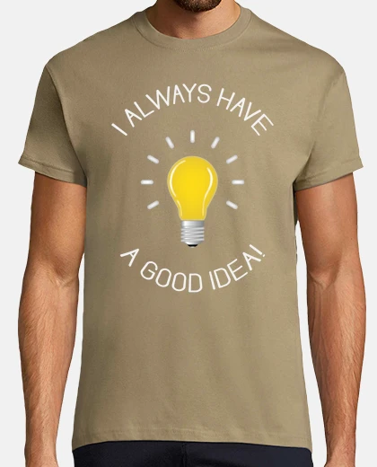 T-shirt I always have a good idea