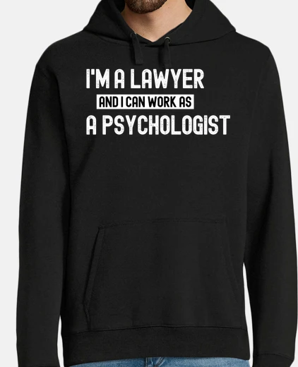 Hoodie i am a lawyer and i can work as a psy