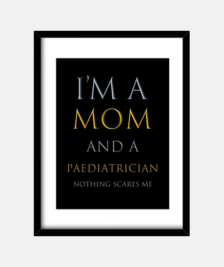 Framed I am a mom and a pediatrician
