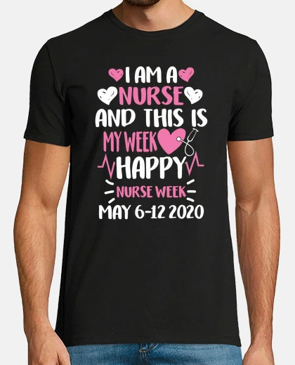 Tee-shirt I Am A Nurse This Is My Week Happy Nurse Week 6 to 12 May 2020 Love Pinky Women Perfect Gift