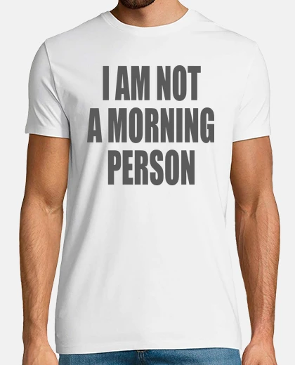 Tee-shirt I am not a morning person