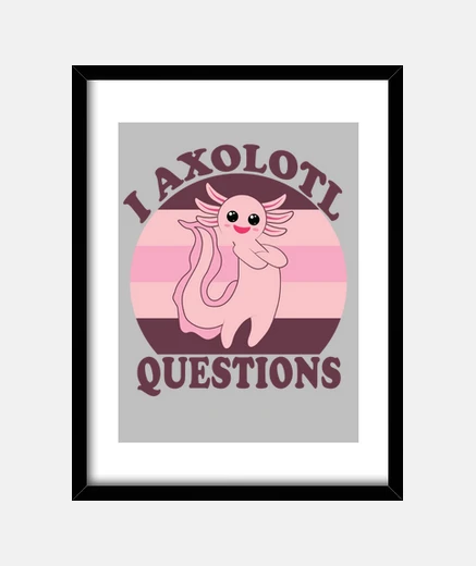 Cadre I Axolotl Questions Funny Cute Axolotl