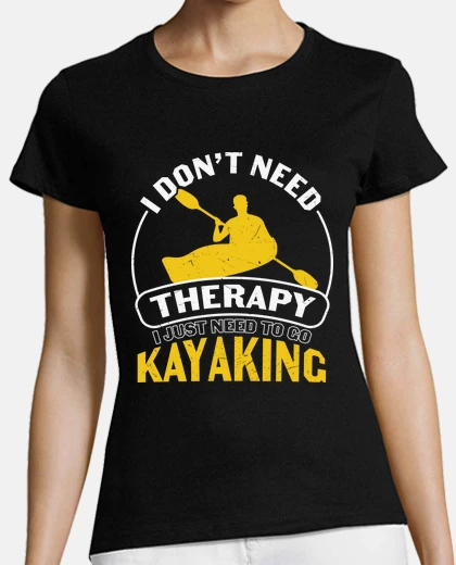 Tee-shirt i don t need therapy kayaking