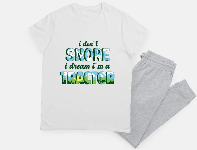 Pajama i don&#39;t snore i imitate the tractor humor.