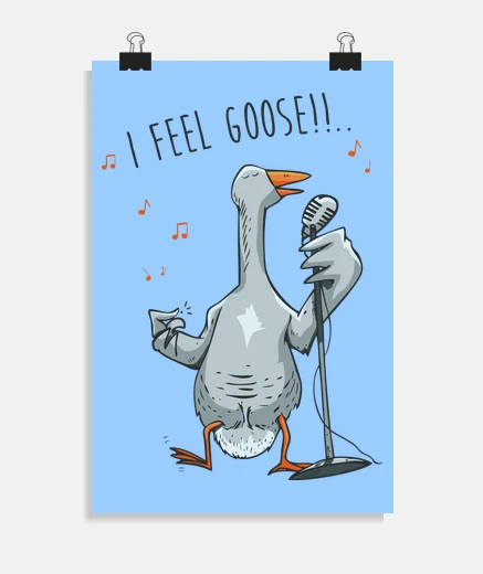 Poster I feel goose!!