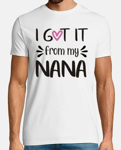 Camiseta I Got It From My Nana