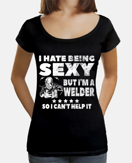T-shirt i hate being sexy but im a welder for