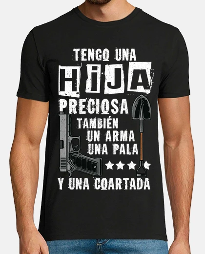 T-shirt i have a beautiful daughter, a gun and a shovel, dad warns the boyfriend