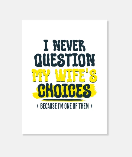 Wall I Never Question My Wifes Choices Because I Am One Of Them Funny Sarcastic Quote Husband Sarcasm Des