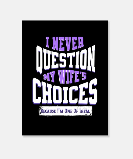 Wall I Never Question My Wifes Choices Because I Am One Of Them Funny Sarcastic Saying Husband Sarcasm De