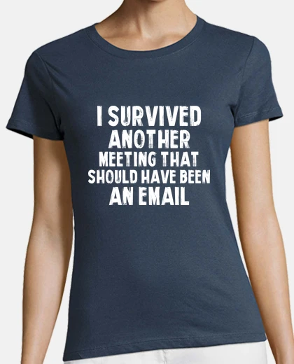 T-shirt I Survived Another Meeting that Should Have Been an Email