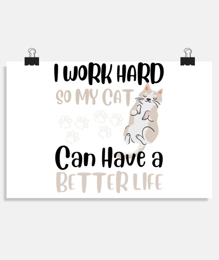 Poster I work hard so my cat can have a better