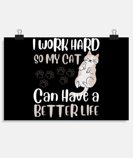 Poster I work hard so my cat can have a better