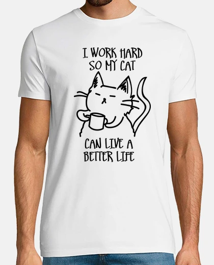 T-shirt I work hard so my cat can live a better life