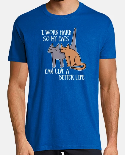 Camiseta I work hard so my cats can live a better life