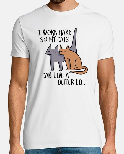 Camiseta I work hard so my cats can live a better life
