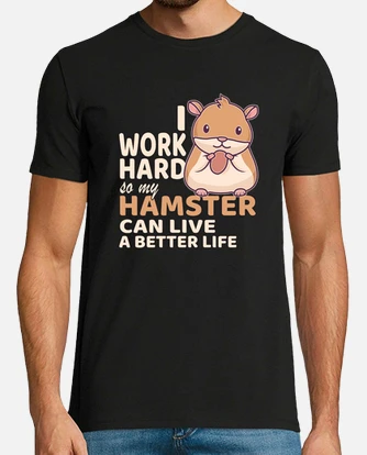 I Work Hard So My Hamster Can Live A Better Life Funny Tee I Work Hard So My Hamster Can Live A Better Life Funny Tee