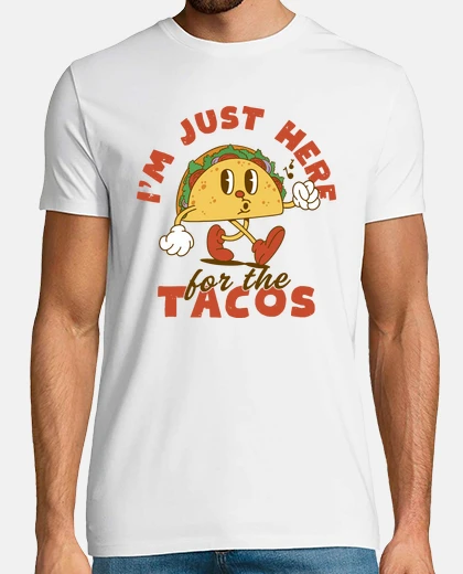 T-shirt I39m just here for the tacos