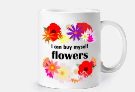 I can buy myself flowers