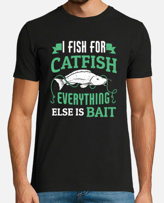 I fish for catfish everything else is bait T-Shirt 