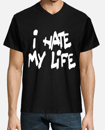 I hate my life t-shirt