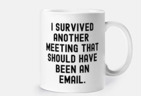 i survived another meeting that should 
