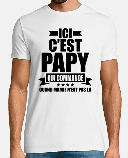 Tee-shirt ici c est papy qui commande quand mamie