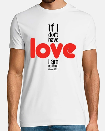 Tee-shirt If I dont have love I am nothing