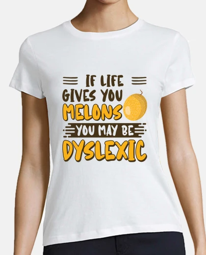 T-shirt If Life Gives You Melons You May Be Dyslexic