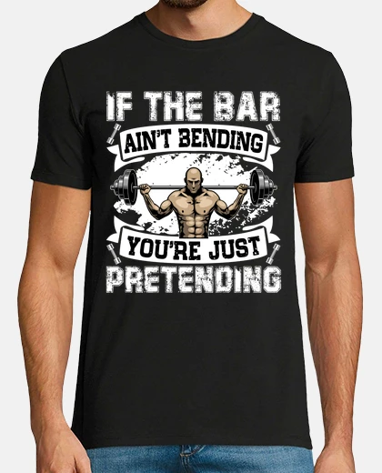 Tee-shirt if the bar ain t bending